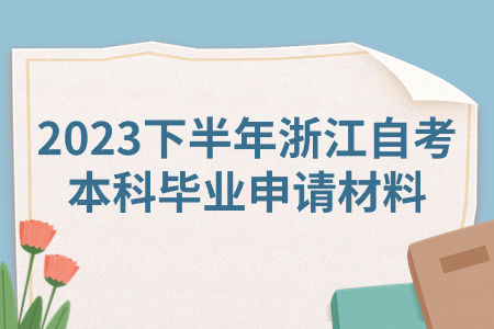 2023下半年浙江自考本科畢業(yè)申請材料.jpg