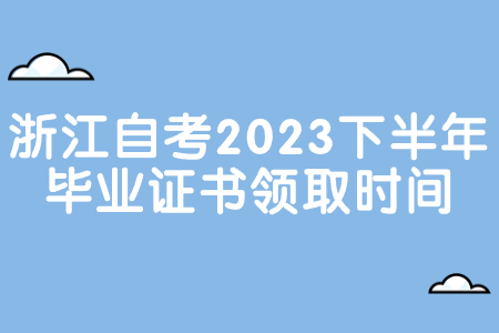浙江自考2023下半年畢業證書領取時間.jpg