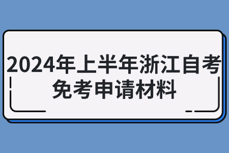 2024年上半年浙江自考免考申請材料.jpg