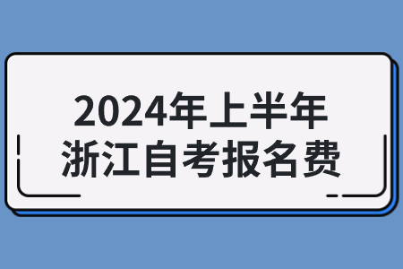 2024年上半年浙江自考報名費.jpg 2024年上半年浙江自考報名費.jpg