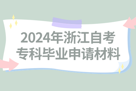 2024年浙江自考專科畢業申請材料.jpg