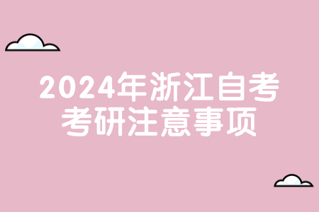 2024年浙江自考考研注意事項.jpg