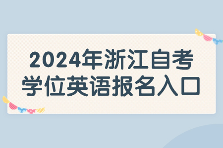 2024年浙江自考學(xué)位英語(yǔ)報(bào)名入口.jpg