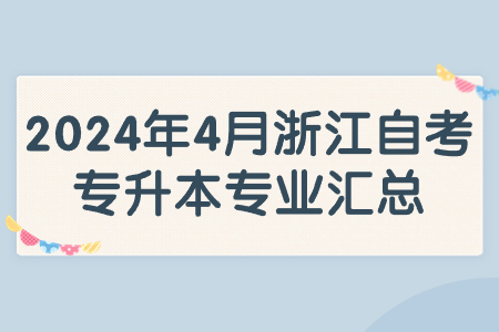 2024年4月浙江自考專升本專業匯總.jpg 2024年4月浙江自考專升本專業匯總.jpg