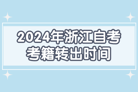 2024年浙江自考考籍轉出時間.jpg 2024年浙江自考考籍轉出時間.jpg