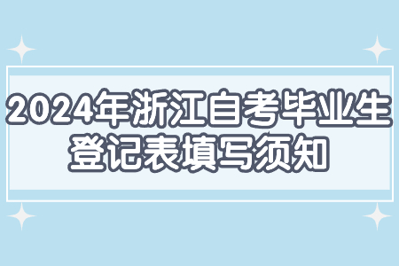 2024年浙江自考畢業生登記表填寫須知.jpg 2024年浙江自考畢業生登記表填寫須知.jpg