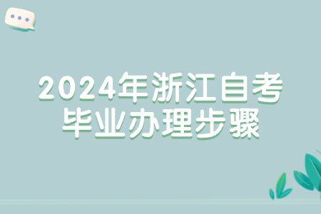 2024年浙江自考畢業(yè)辦理步驟.jpg 2024年浙江自考畢業(yè)辦理步驟.jpg