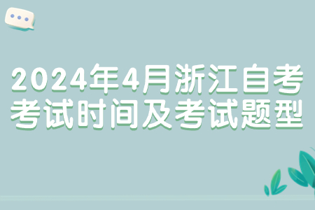 2024年4月浙江自考考試時間及考試題型.jpg 2024年4月浙江自考考試時間及考試題型.jpg