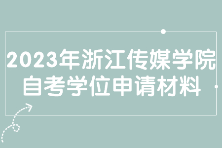 2023年浙江傳媒學(xué)院自考學(xué)位申請(qǐng)材料.jpg