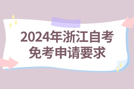 2024年浙江自考免考申請要求.jpg