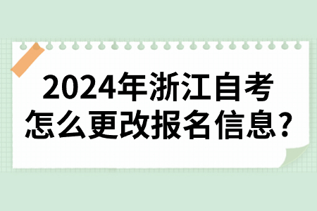 2024年浙江自考怎么更改報(bào)名信息?.jpg 2024年浙江自考怎么更改報(bào)名信息?.jpg