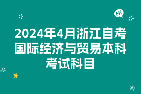 2024年4月浙江自考國際經濟與貿易本科考試科目.jpg 2024年4月浙江自考國際經濟與貿易本科考試科目.jpg