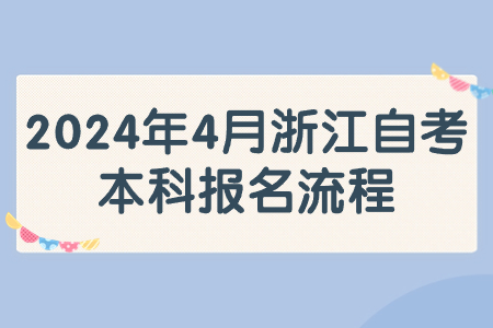 2024年4月浙江自考本科報名流程.jpg 2024年4月浙江自考本科報名流程.jpg
