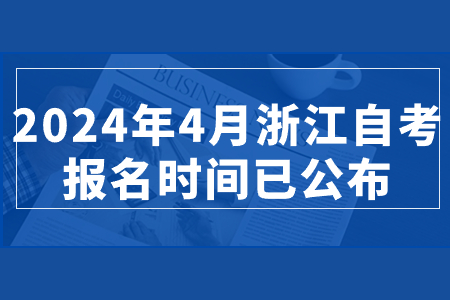 2024年4月浙江自考報(bào)名時(shí)間已公布.jpg