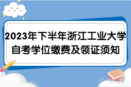 2023年下半年浙江工業大學自考學位繳費及領證須知.jpg