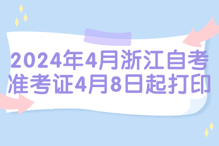 2024年4月浙江自考準(zhǔn)考證4月8日起打印.jpg