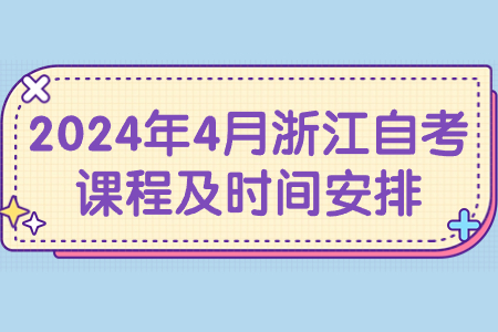2024年4月浙江自考課程及時間安排.jpg