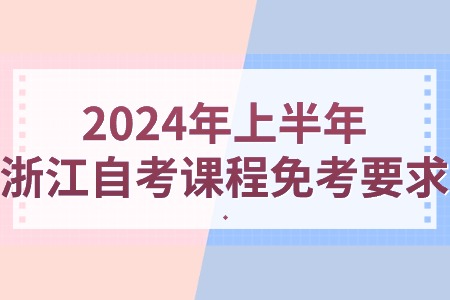 2024年上半年浙江自考課程免考要求.jpg