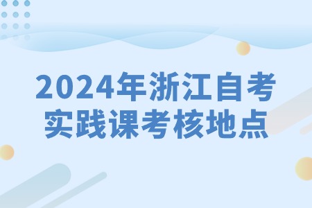 2024年浙江自考實踐課考核地點.jpg