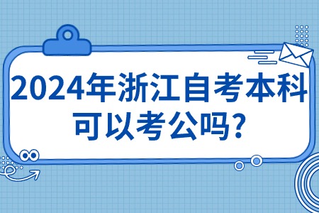 2024年浙江自考本科可以考公嗎?.jpg