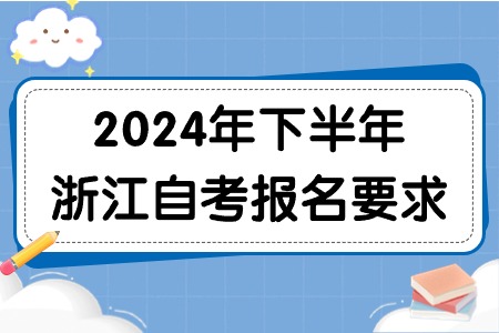 2024年下半年浙江自考報名要求.jpg