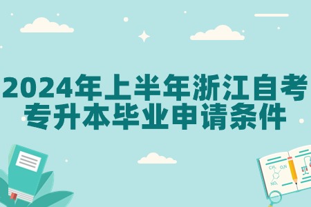 2024年上半年浙江自考專升本畢業申請條件.jpg 2024年上半年浙江自考專升本畢業申請條件.jpg