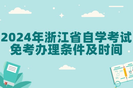 2024年浙江省自學考試免考辦理條件及時間.jpg