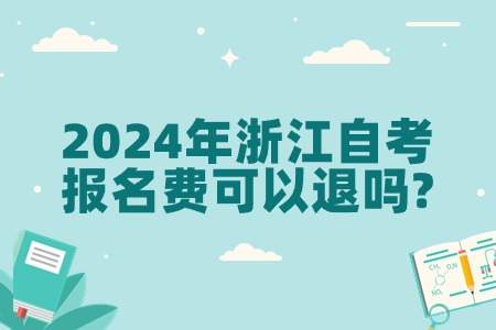 2024年浙江自考報名費可以退嗎?.jpg