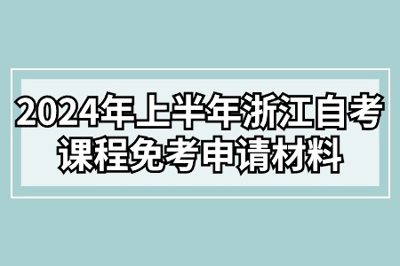 2024年上半年浙江自考課程免考申請材料.jpg