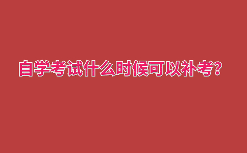 自學考試沒通過，什么時候可以補考？