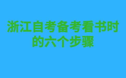 浙江自考備考看書時的六個步驟