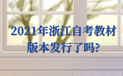 2021年浙江自考教材版本發(fā)行了嗎?