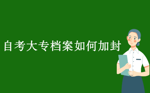 浙江自考大專檔案如何加封的？