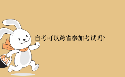 浙江省自考可以跨省參加考試嗎？