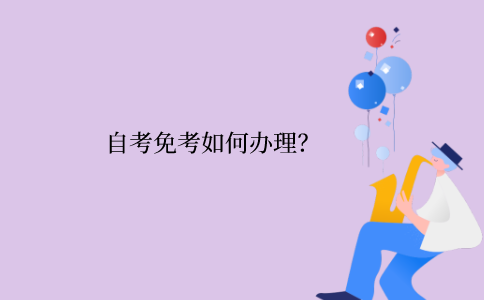 2021年浙江自考免考如何辦理？