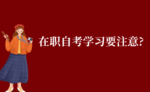在職自考生學習時要注意什么?