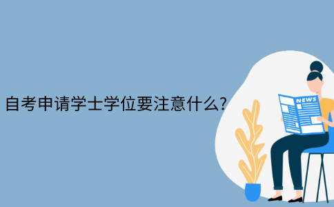 浙江自考申請學士學位需要注意什么？